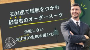 初対面で信頼をつかむ経営者のオーダースーツ|失敗しないおすすめ生地の選び方