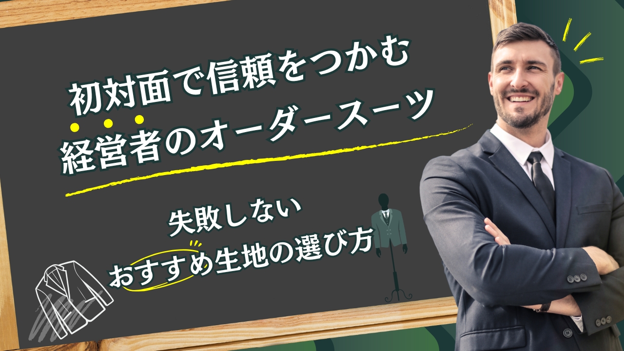 初対面で信頼をつかむ経営者のオーダースーツ｜失敗しないおすすめ生地の選び方