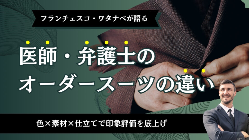 医師・弁護士のオーダースーツの違い｜色×素材×仕立てで印象評価を底上げ