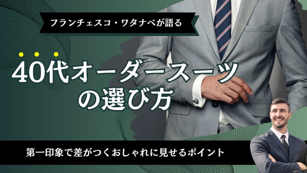 40代オーダースーツの選び方｜第一印象で差がつくおしゃれに見せるポイント