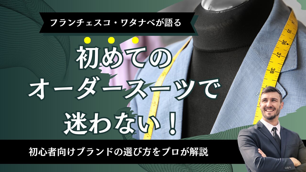 初めてのオーダースーツで迷わない！初心者向けブランドの選び方をプロが解説